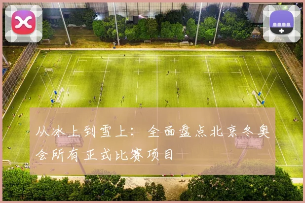 从冰上到雪上：全面盘点北京冬奥会所有正式比赛项目